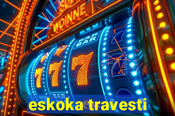 eskoka travesti